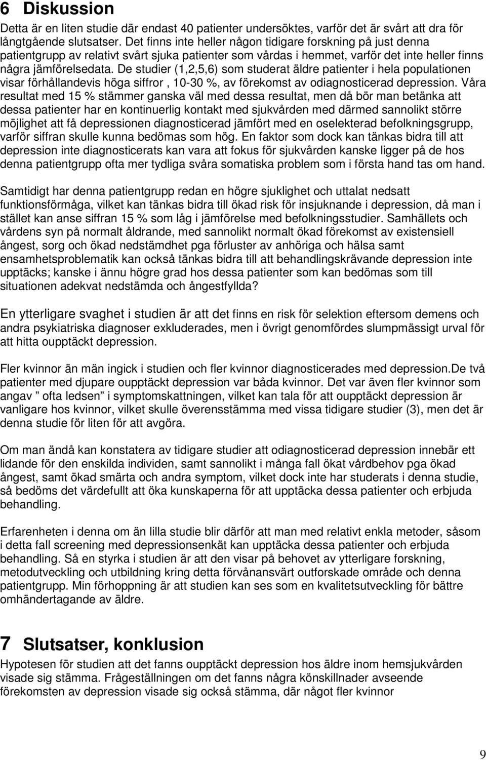De studier (1,2,5,6) som studerat äldre patienter i hela populationen visar förhållandevis höga siffror, 10-30 %, av förekomst av odiagnosticerad depression.