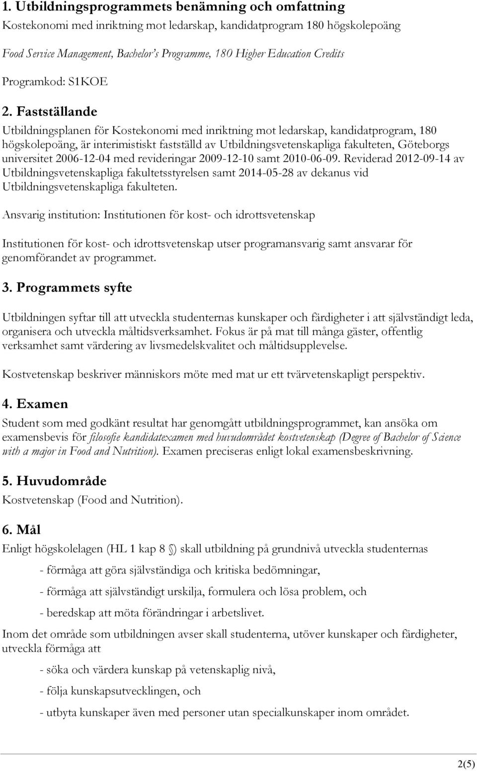 Fastställande Utbildningsplanen för Kostekonomi med inriktning mot ledarskap, kandidatprogram, 180 högskolepoäng, är interimistiskt fastställd av Utbildningsvetenskapliga fakulteten, Göteborgs