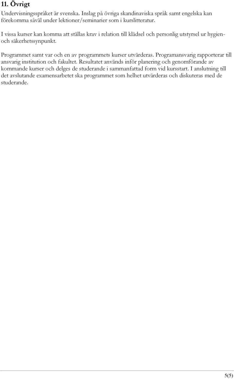 Programmet samt var och en av programmets kurser utvärderas. Programansvarig rapporterar till ansvarig institution och fakultet.