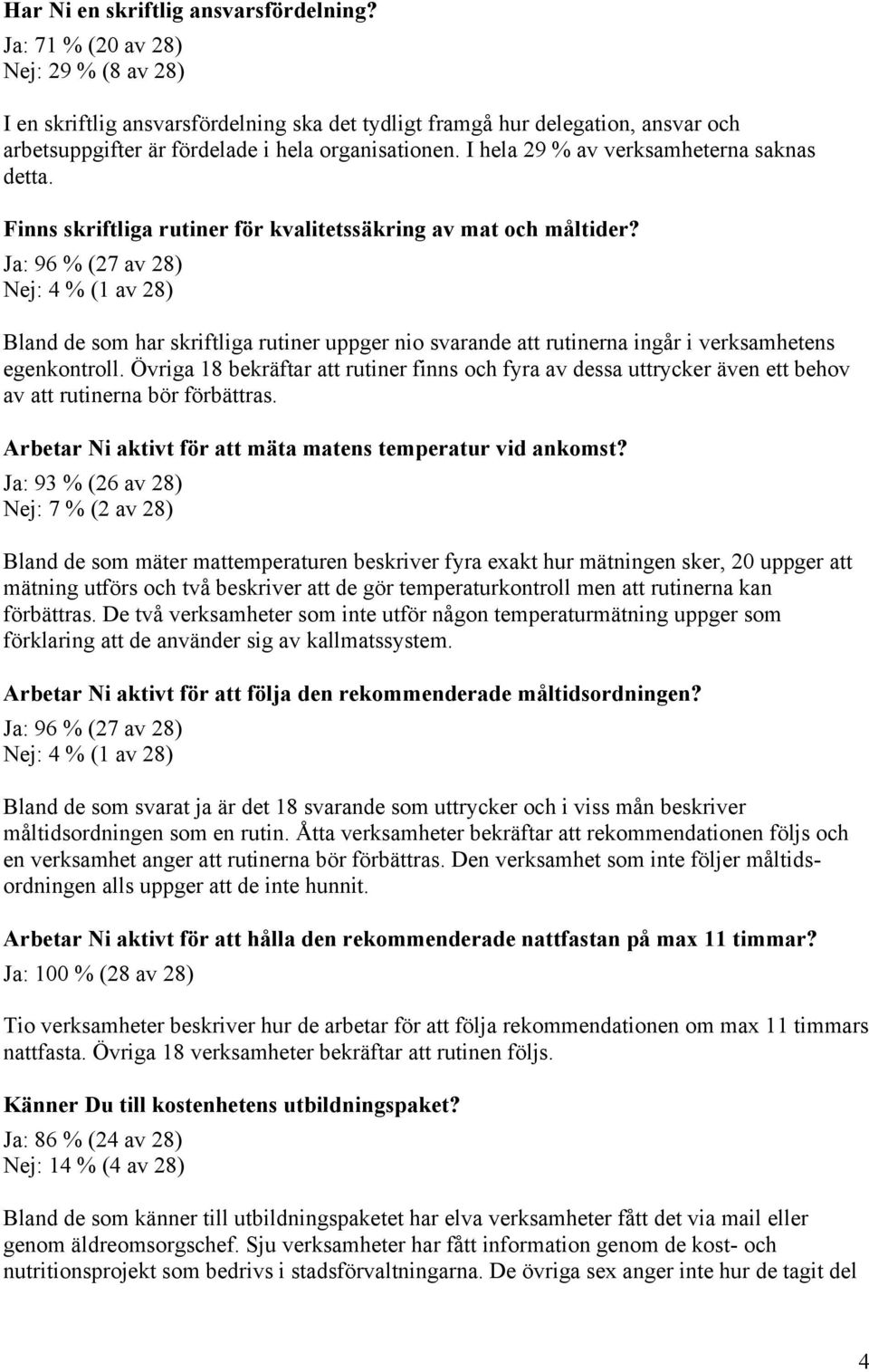 I hela 29 % av verksamheterna saknas detta. Finns skriftliga rutiner för kvalitetssäkring av mat och måltider?