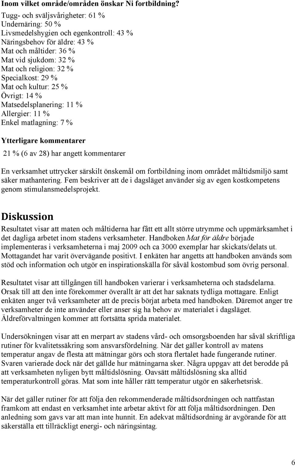 Specialkost: 29 % Mat och kultur: 25 % Övrigt: 14 % Matsedelsplanering: 11 % Allergier: 11 % Enkel matlagning: 7 % Ytterligare kommentarer 21 % (6 av 28) har angett kommentarer En verksamhet