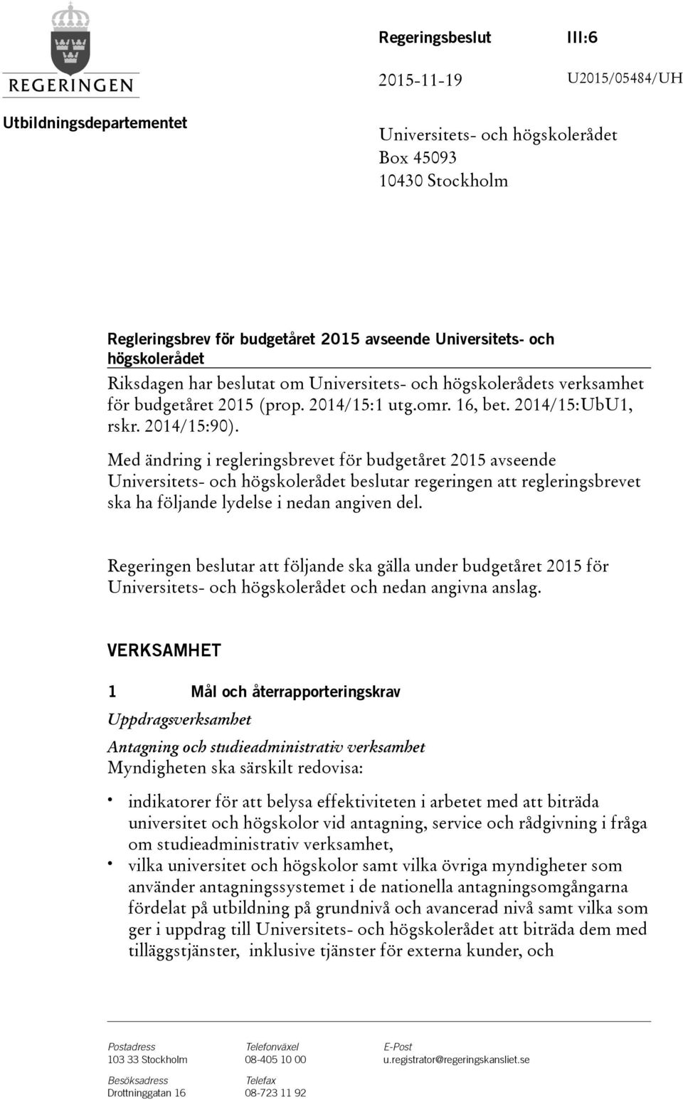 Med ändring i regleringsbrevet för budgetåret 2015 avseende Universitets- och högskolerådet beslutar regeringen att regleringsbrevet ska ha följande lydelse i nedan angiven del.