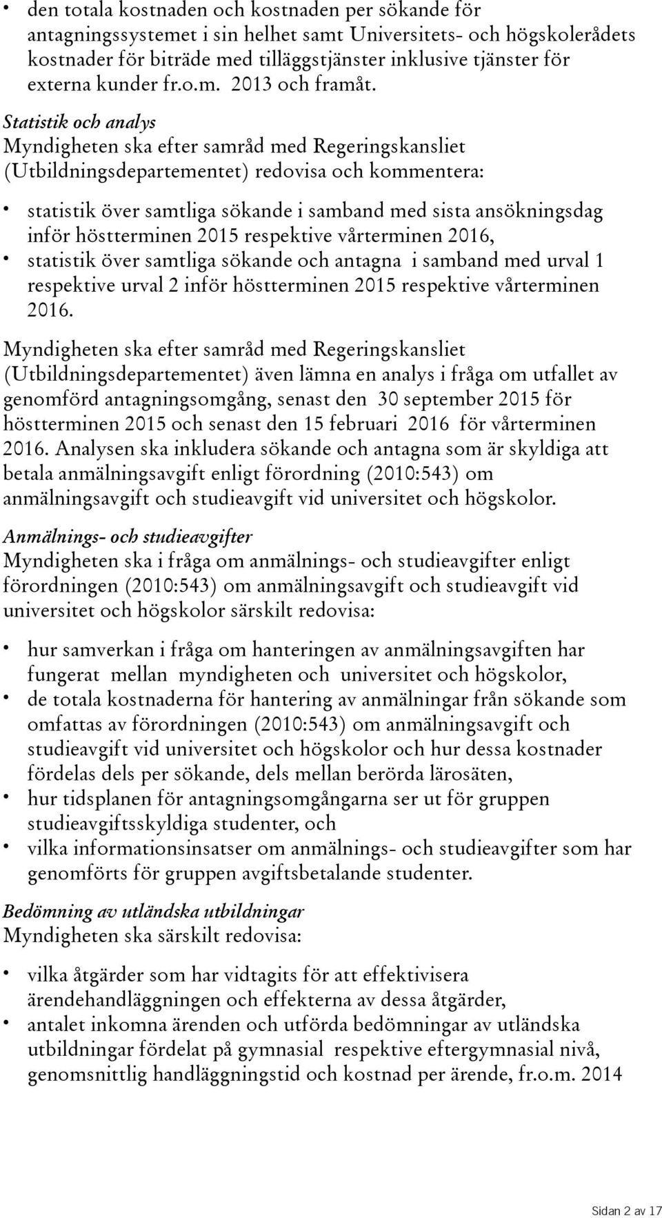 Statistik och analys Myndigheten ska efter samråd med Regeringskansliet (Utbildningsdepartementet) redovisa och kommentera: statistik över samtliga sökande i samband med sista ansökningsdag inför