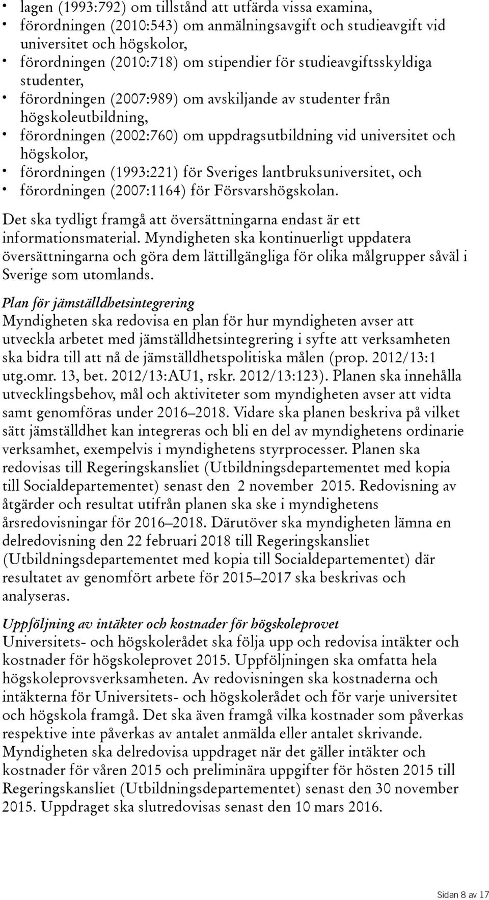 förordningen(1993:221) för Sveriges lantbruksuniversitet, och förordningen(2007:1164) för Försvarshögskolan. Det ska tydligt framgå att översättningarna endast är ett informationsmaterial.