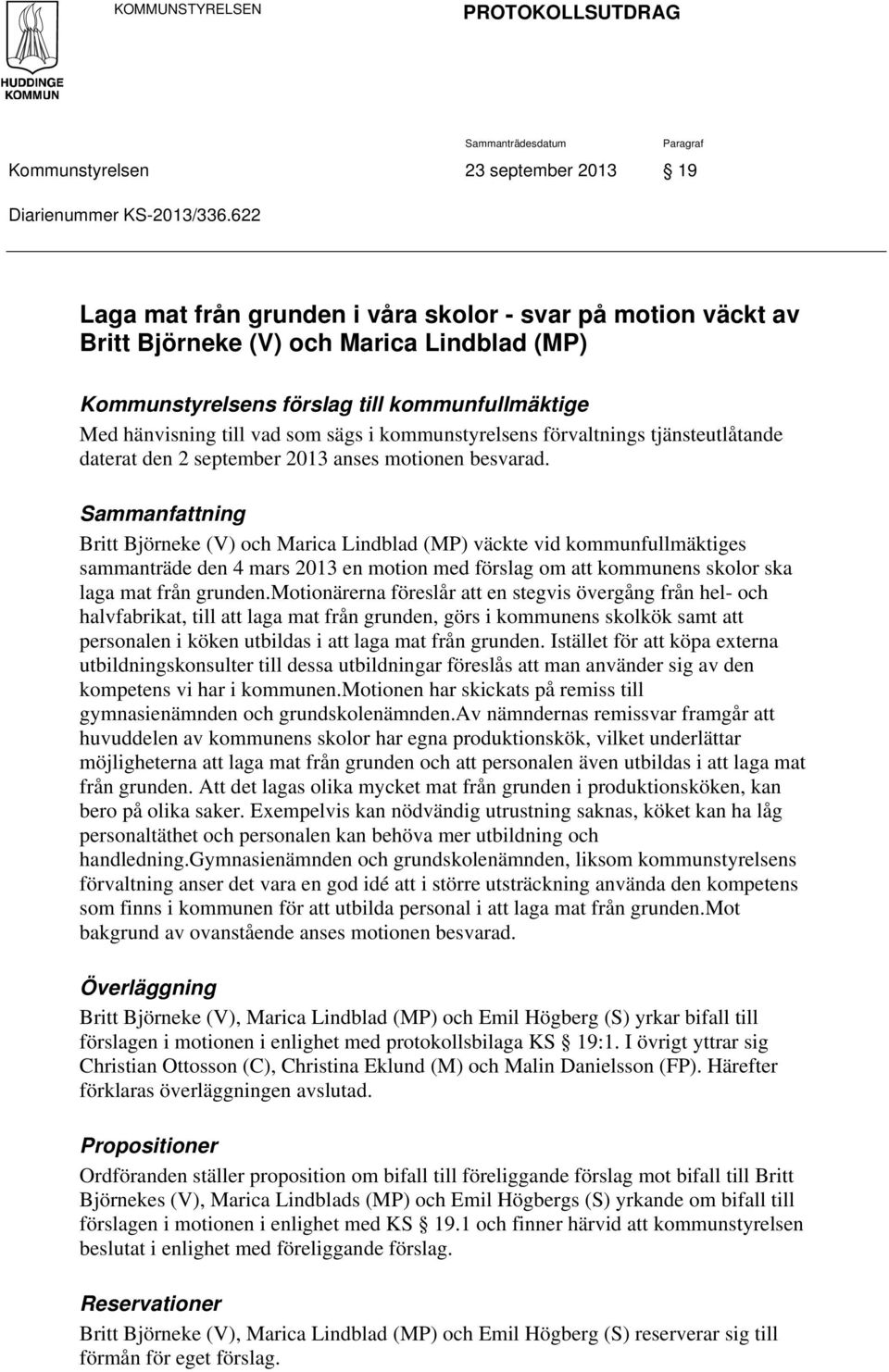 kommunstyrelsens förvaltnings tjänsteutlåtande daterat den 2 september 2013 anses motionen besvarad.