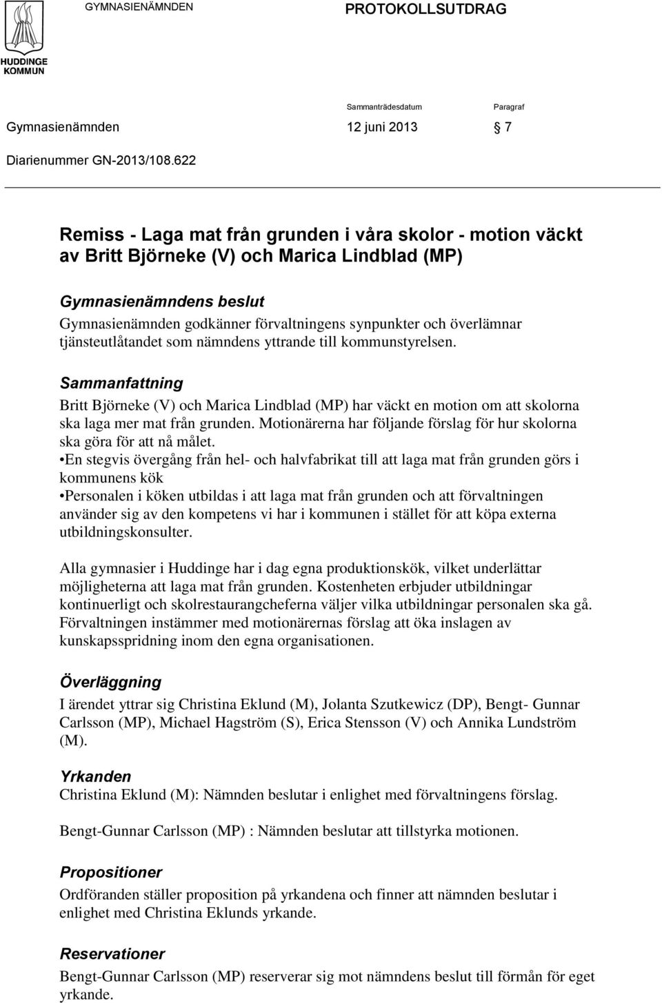 överlämnar tjänsteutlåtandet som nämndens yttrande till kommunstyrelsen. Sammanfattning Britt Björneke (V) och Marica Lindblad (MP) har väckt en motion om att skolorna ska laga mer mat från grunden.