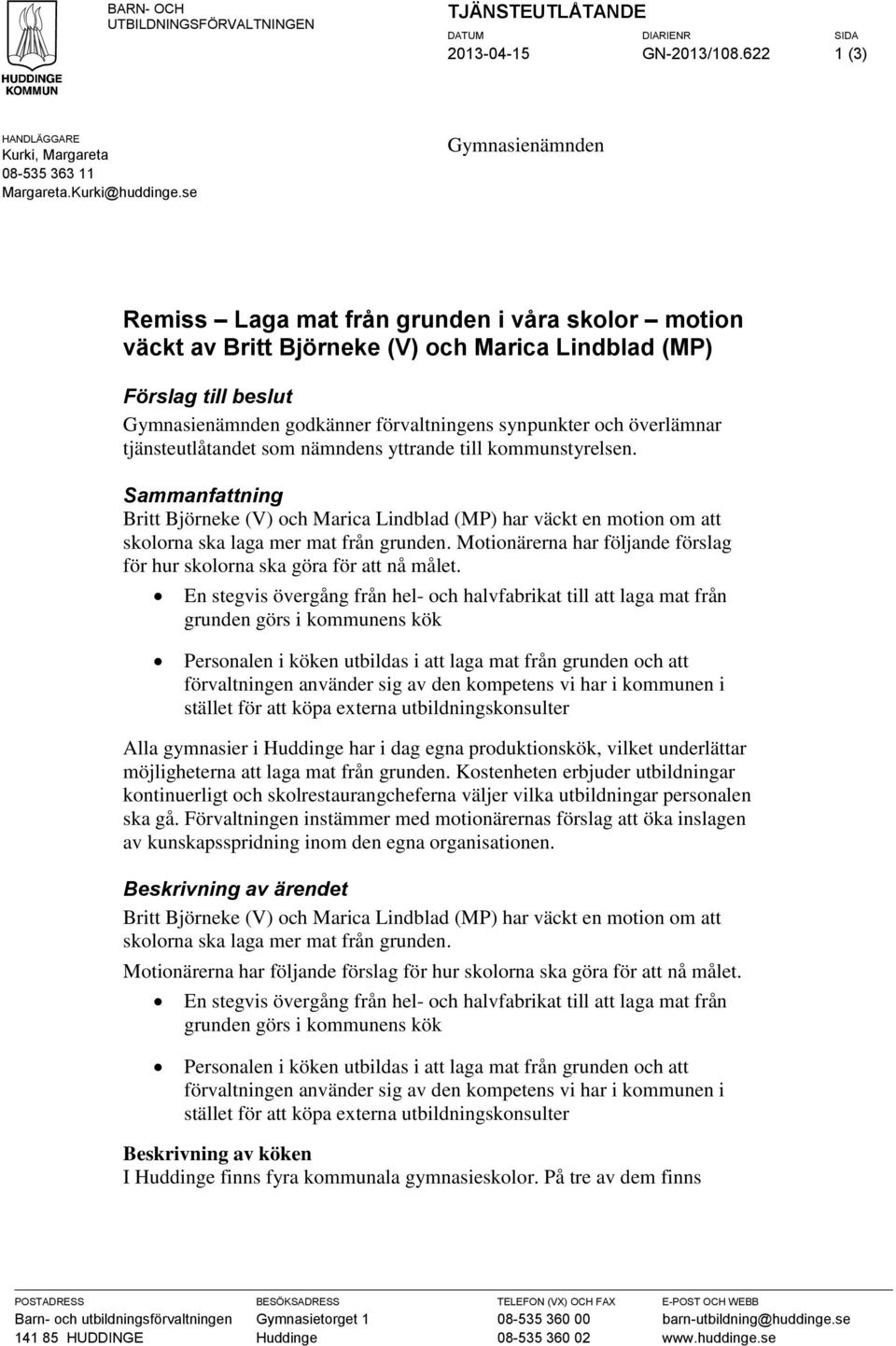 överlämnar tjänsteutlåtandet som nämndens yttrande till kommunstyrelsen. Sammanfattning Britt Björneke (V) och Marica Lindblad (MP) har väckt en motion om att skolorna ska laga mer mat från grunden.