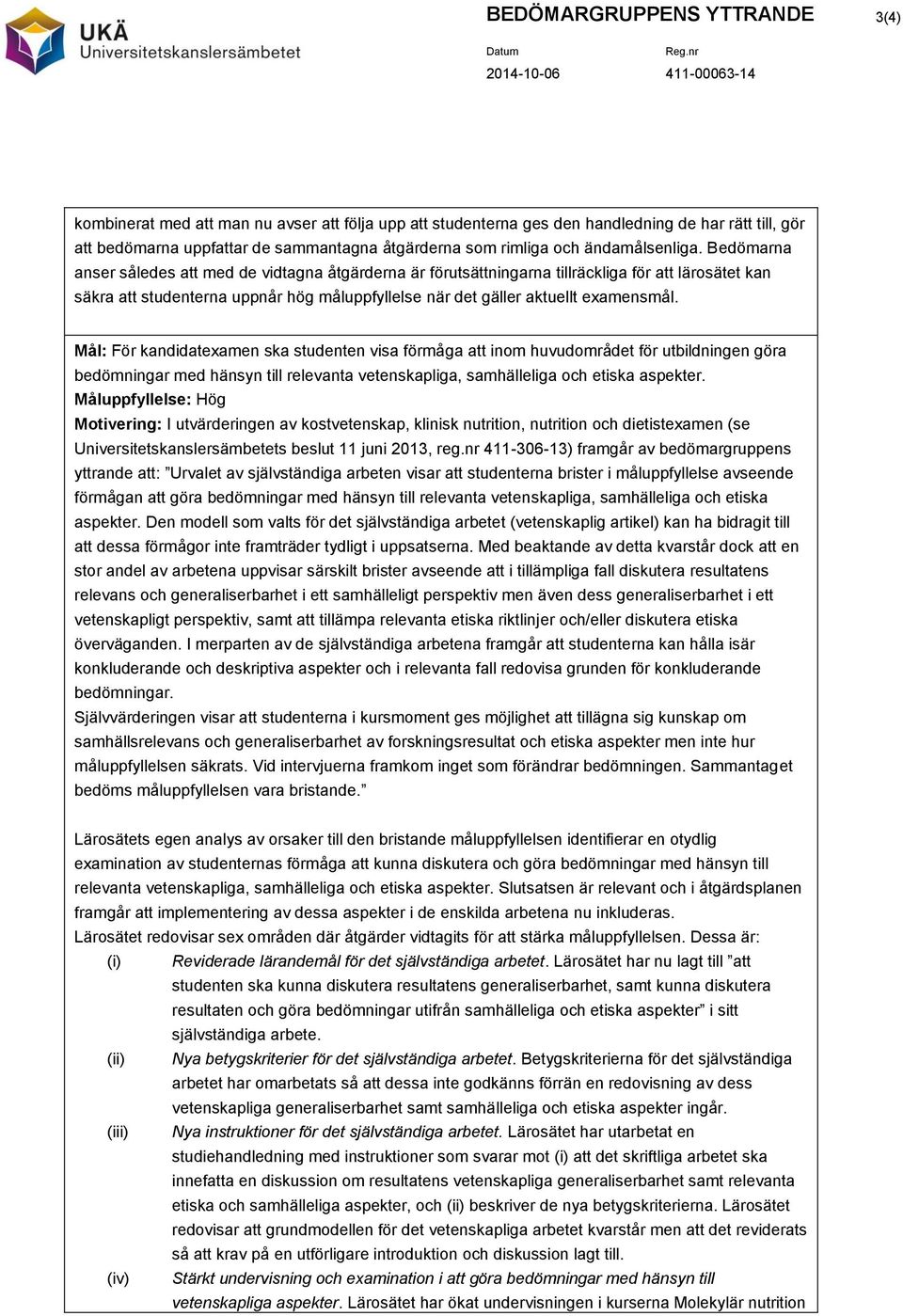 Bedömarna anser således att med de vidtagna åtgärderna är förutsättningarna tillräckliga för att lärosätet kan säkra att studenterna uppnår hög måluppfyllelse när det gäller aktuellt examensmål.