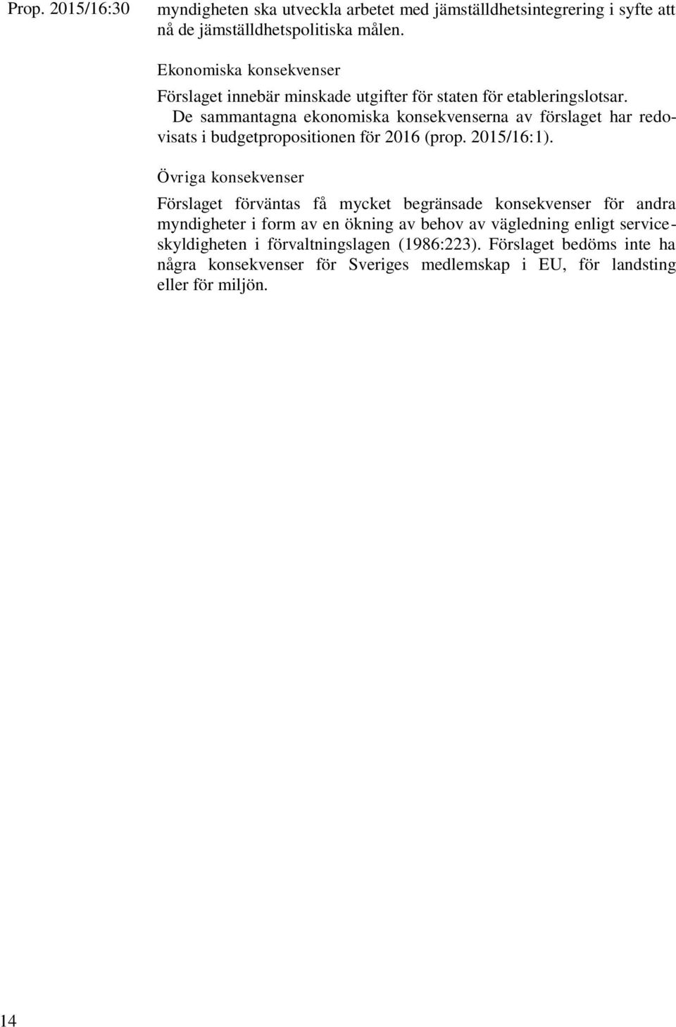 De sammantagna ekonomiska konsekvenserna av förslaget har redovisats i budgetpropositionen för 2016 (prop. 2015/16:1).