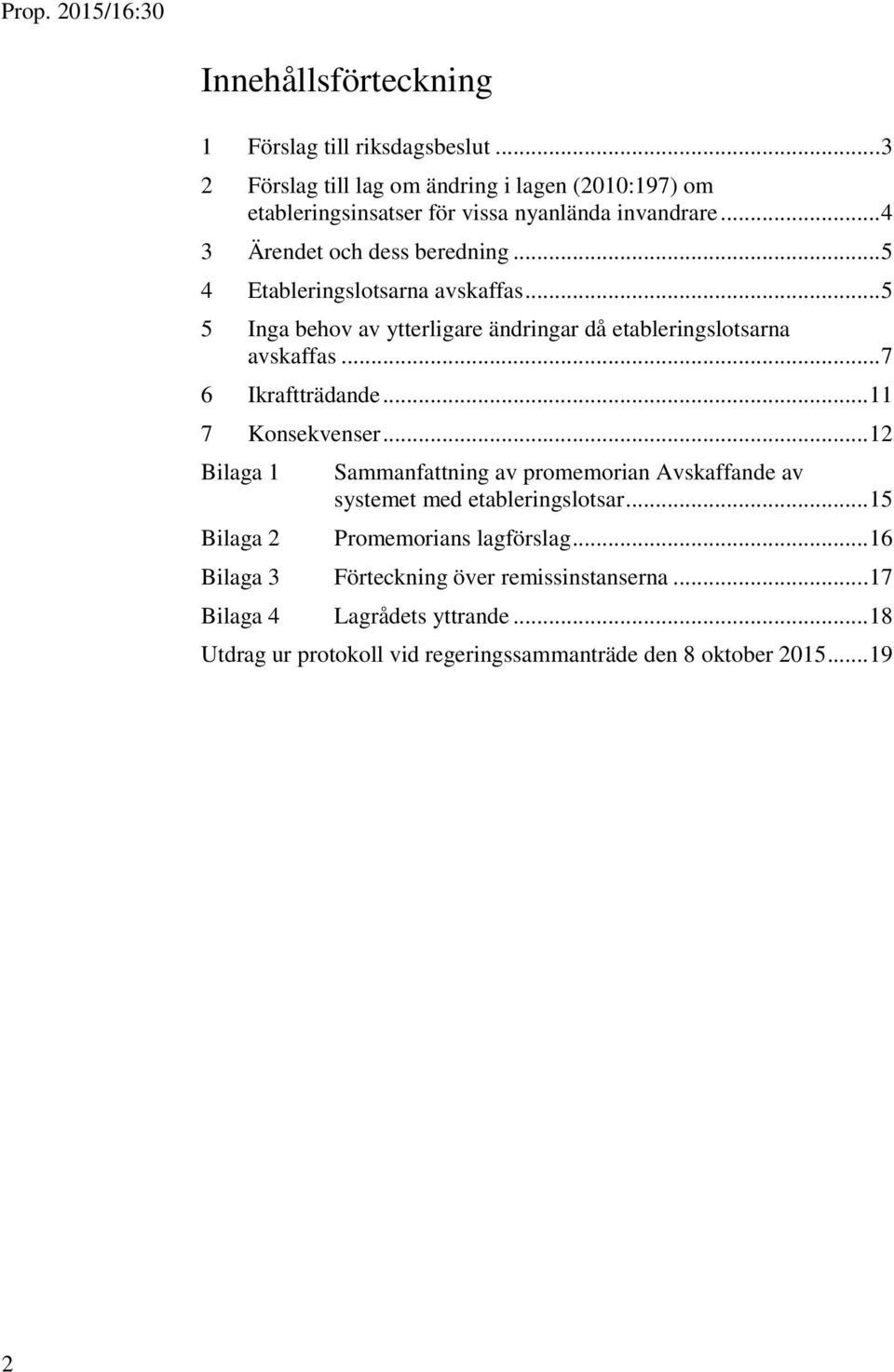 .. 7 6 Ikraftträdande... 11 7 Konsekvenser... 12 Bilaga 1 Sammanfattning av promemorian Avskaffande av systemet med etableringslotsar.