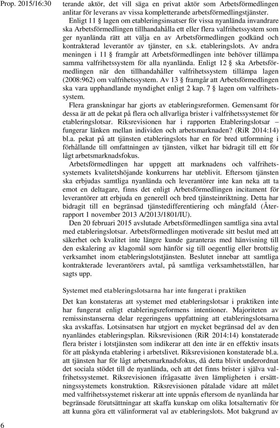 godkänd och kontrakterad leverantör av tjänster, en s.k. etableringslots. Av andra meningen i 11 framgår att Arbetsförmedlingen inte behöver tillämpa samma valfrihetssystem för alla nyanlända.