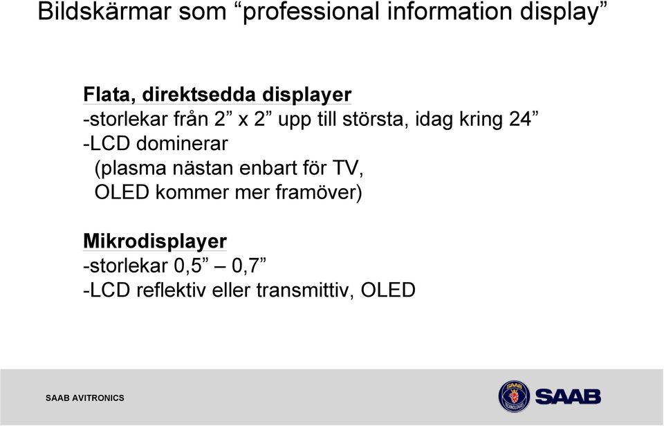 dominerar (plasma nästan enbart för TV, OLED kommer mer framöver)