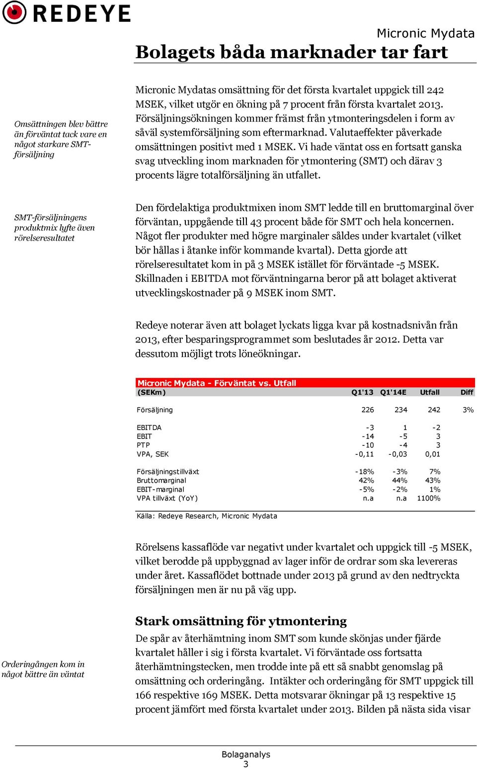 Valutaeffekter påverkade omsättningen positivt med 1 MSEK.