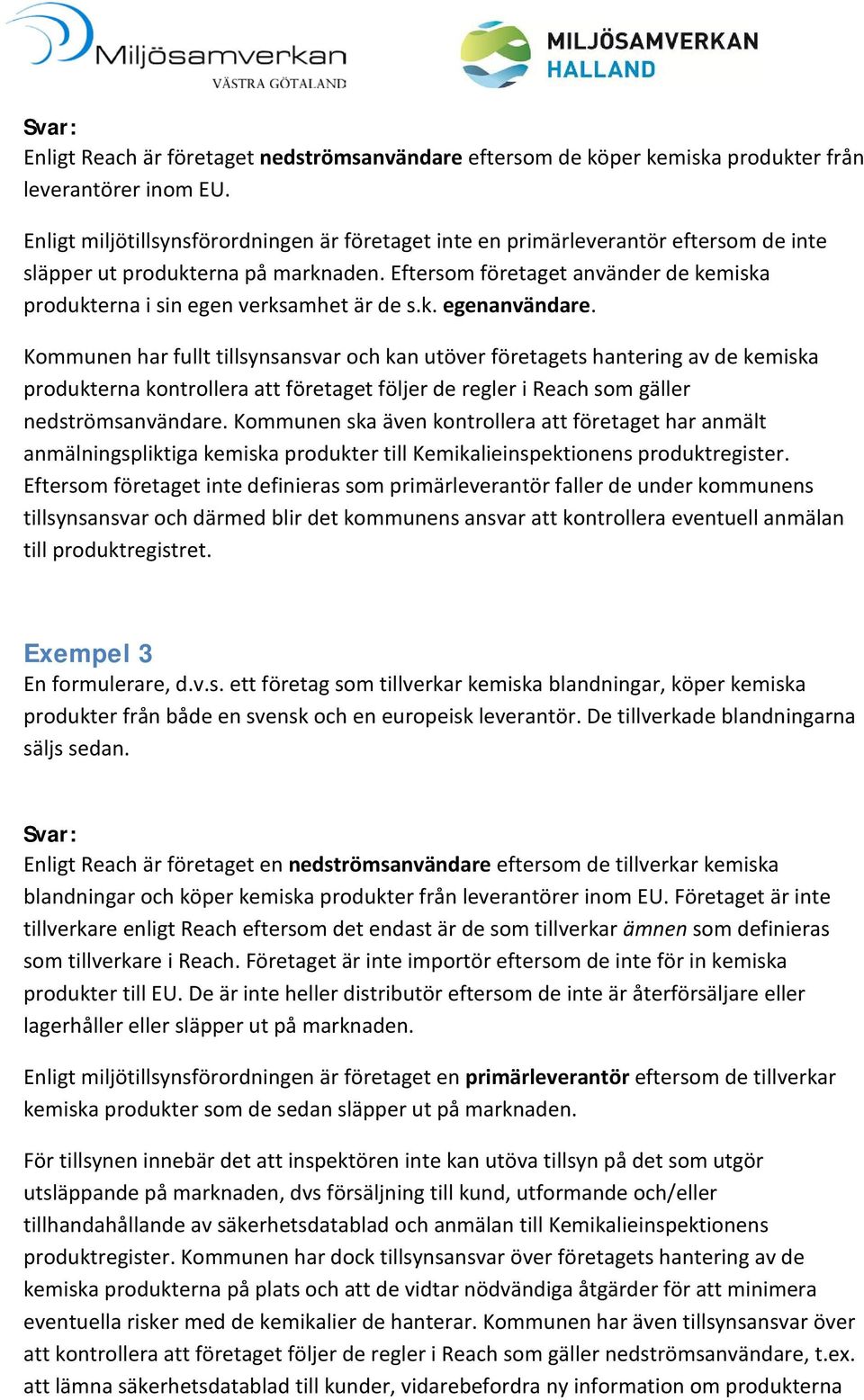 Eftersom företaget använder de kemiska produkterna i sin egen verksamhet är de s.k. egenanvändare.