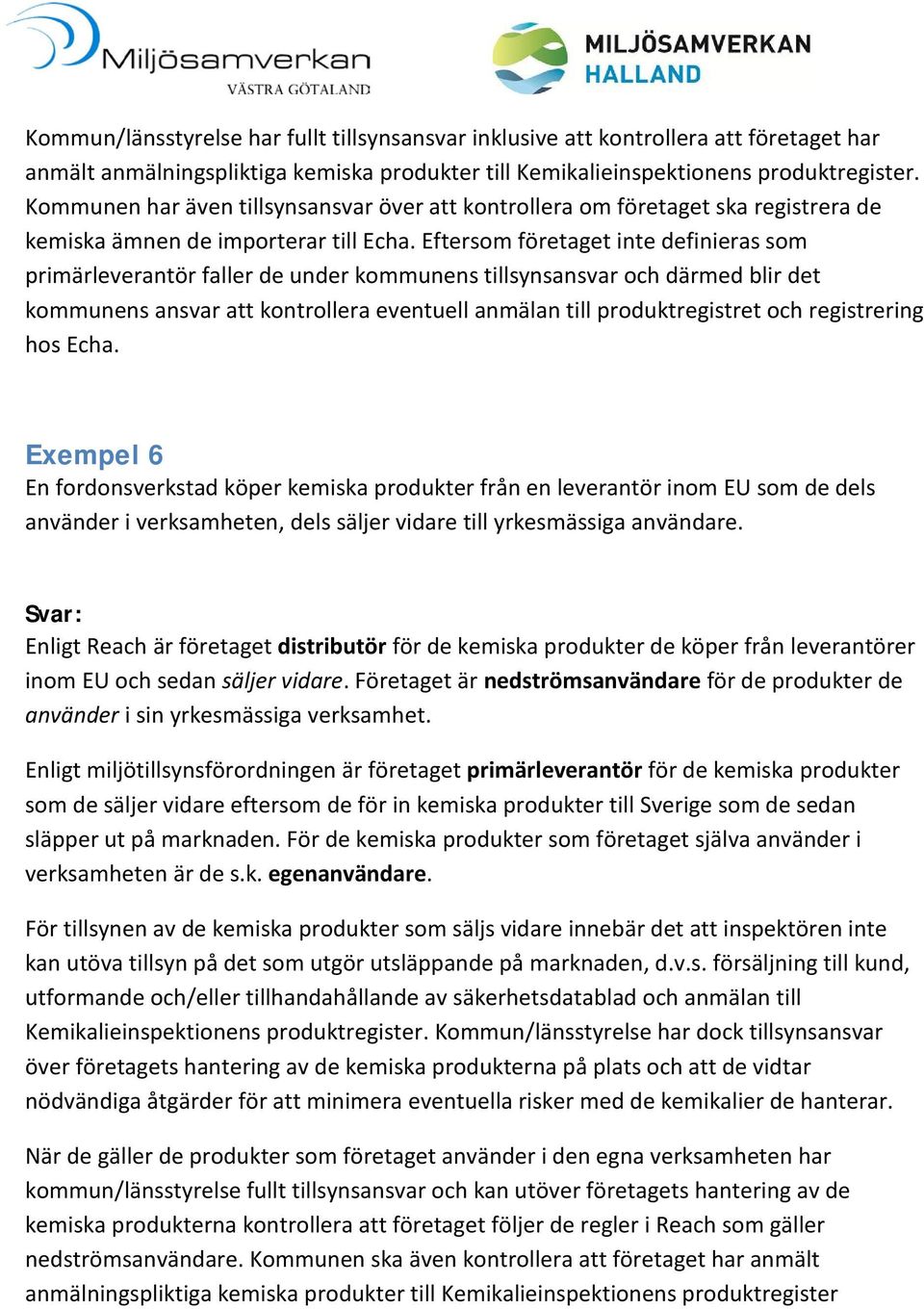 Eftersom företaget inte definieras som primärleverantör faller de under kommunens tillsynsansvar och därmed blir det kommunens ansvar att kontrollera eventuell anmälan till produktregistret och