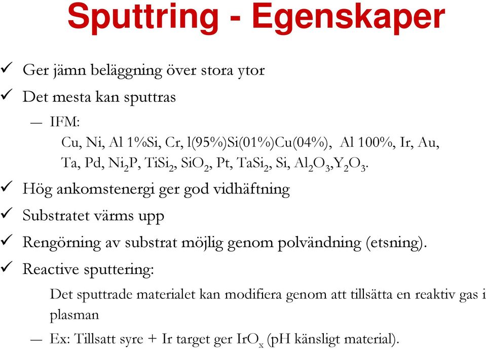 Hög ankomstenergi ger god vidhäftning Substratet värms upp Rengörning av substrat möjlig genom polvändning (etsning).
