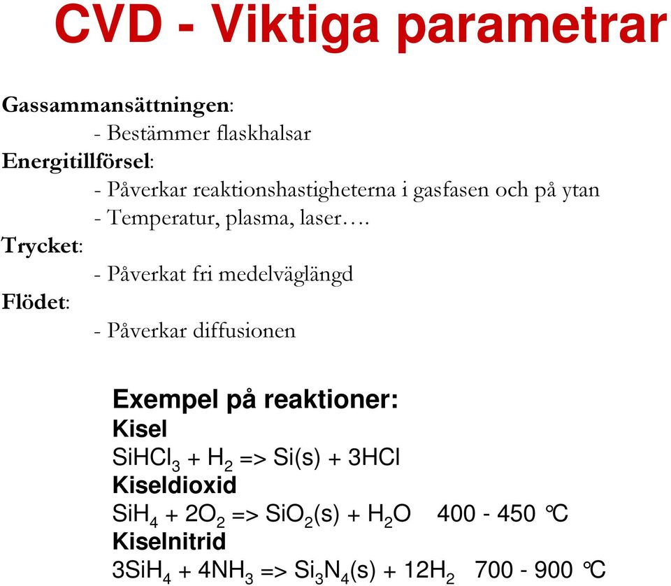 Trycket: - Påverkat fri medelväglängd Flödet: - Påverkar diffusionen Exempel på reaktioner: Kisel SiHCl