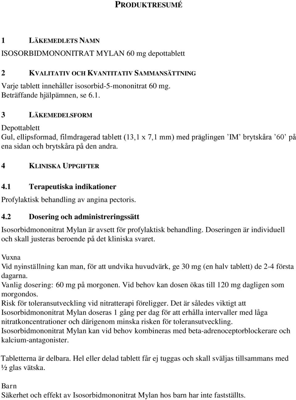 4 KLINISKA UPPGIFTER 4.1 Terapeutiska indikationer Profylaktisk behandling av angina pectoris. 4.2 Dosering och administreringssätt Isosorbidmononitrat Mylan är avsett för profylaktisk behandling.
