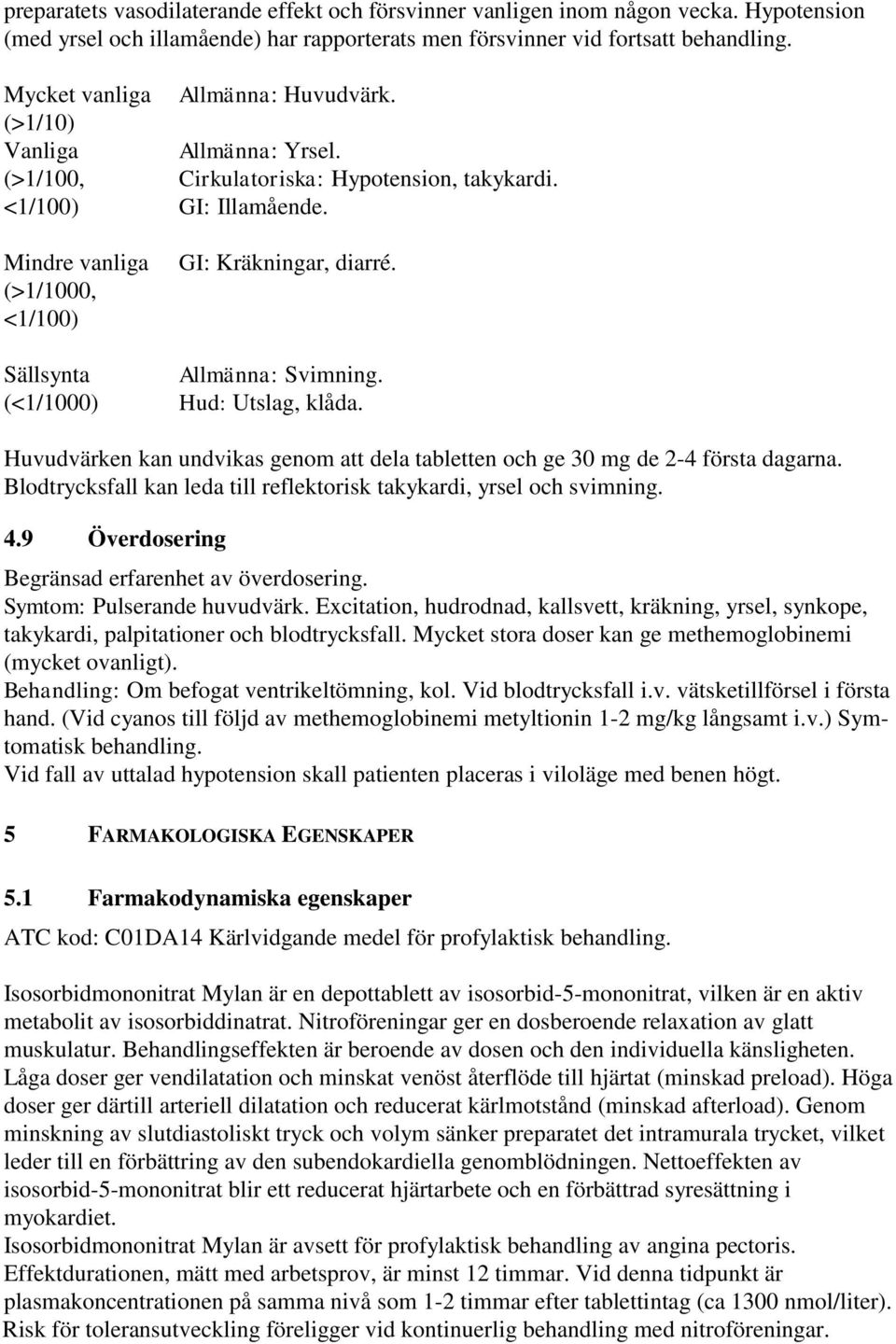 GI: Kräkningar, diarré. Allmänna: Svimning. Hud: Utslag, klåda. Huvudvärken kan undvikas genom att dela tabletten och ge 30 mg de 2-4 första dagarna.