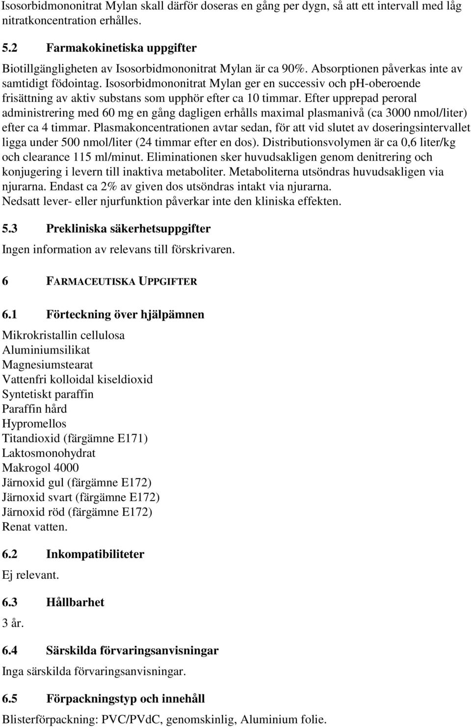 Isosorbidmononitrat Mylan ger en successiv och ph-oberoende frisättning av aktiv substans som upphör efter ca 10 timmar.
