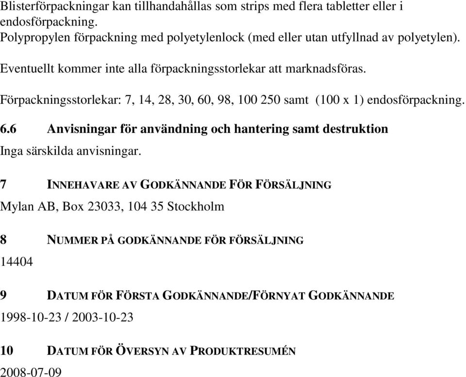 Förpackningsstorlekar: 7, 14, 28, 30, 60, 98, 100 250 samt (100 x 1) endosförpackning. 6.6 Anvisningar för användning och hantering samt destruktion Inga särskilda anvisningar.