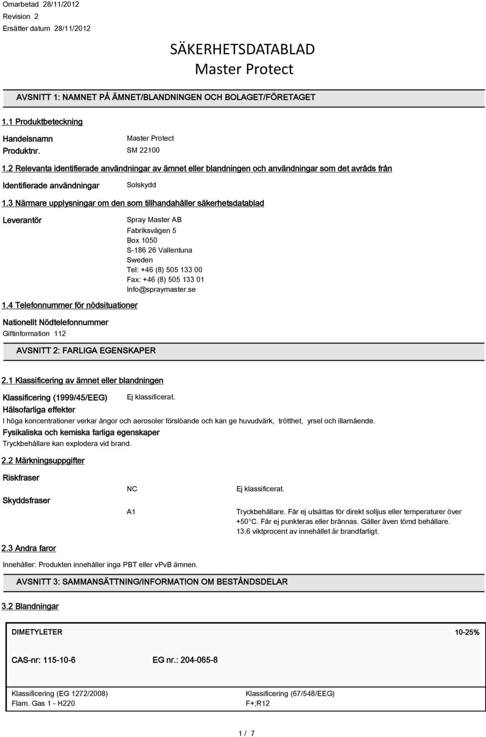 3 Närmare upplysningar om den som tillhandahåller säkerhetsdatablad Leverantör Spray Master AB Fabriksvägen 5 Box 1050 S-186 26 Vallentuna Sweden Tel: +46 (8) 505 133 00 Fax: +46 (8) 505 133 01