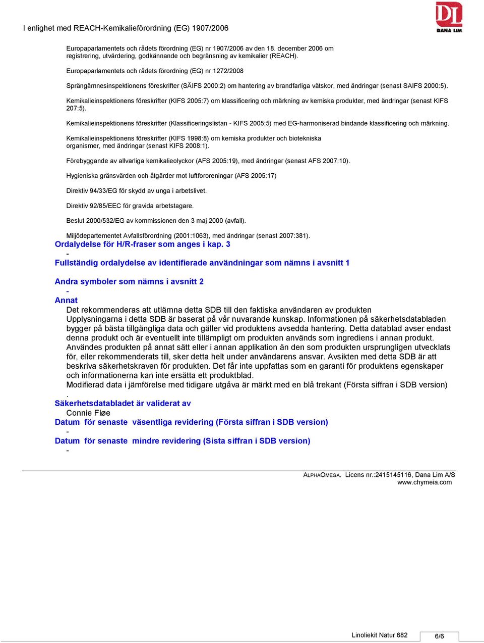 Europaparlamentets och rådets förordning (EG) nr 1272/2008 Sprängämnesinspektionens föreskrifter (SÄIFS 2000:2) om hantering av brandfarliga vätskor, med ändringar (senast SAIFS 2000:5).