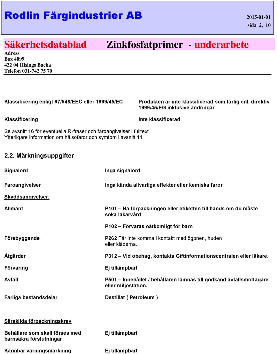 2. Märkningsuppgifter Faropiktogram (CLP) Signalord Faroangivelser Inga signalord Inga kända allvarliga effekter eller kemiska faror Skyddsangivelser: Allmänt P101 Ha förpackningen eller etiketten