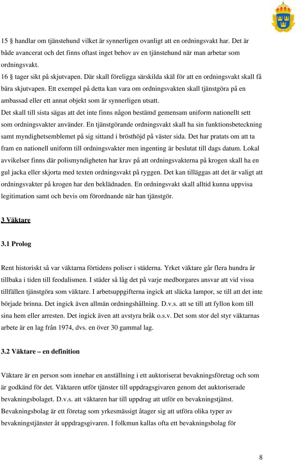 Ett exempel på detta kan vara om ordningsvakten skall tjänstgöra på en ambassad eller ett annat objekt som är synnerligen utsatt.