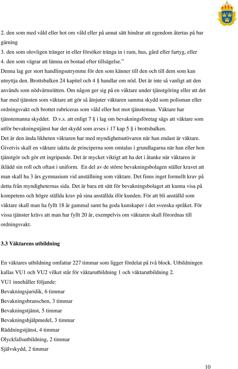 Det är inte så vanligt att den används som nödvärnsrätten.