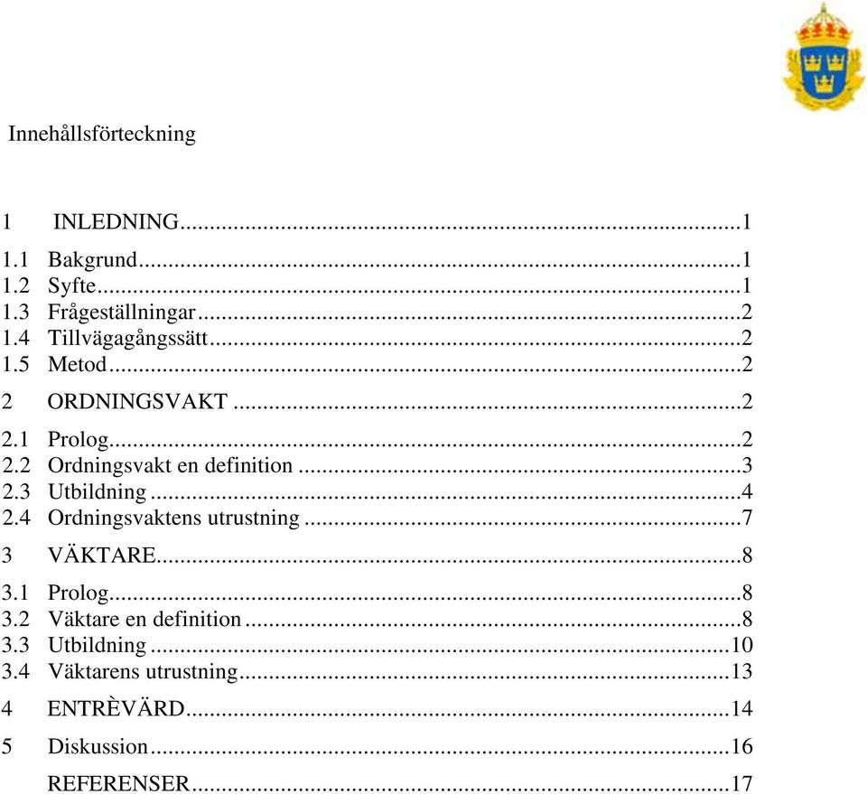 ..3 2.3 Utbildning...4 2.4 Ordningsvaktens utrustning...7 3 VÄKTARE...8 3.1 Prolog...8 3.2 Väktare en definition.