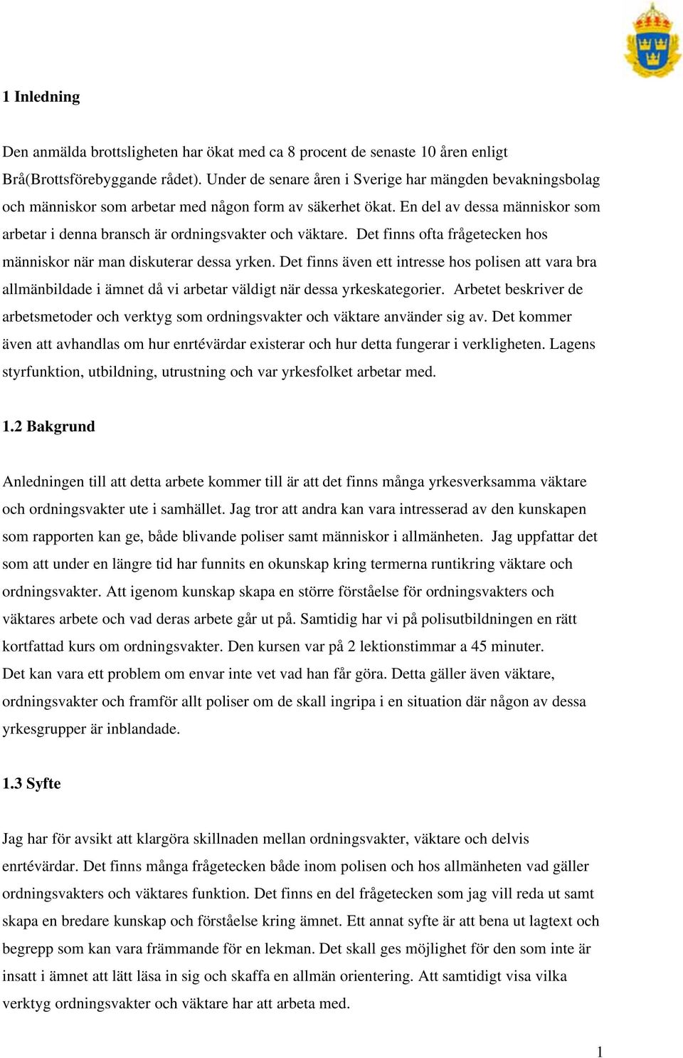 En del av dessa människor som arbetar i denna bransch är ordningsvakter och väktare. Det finns ofta frågetecken hos människor när man diskuterar dessa yrken.