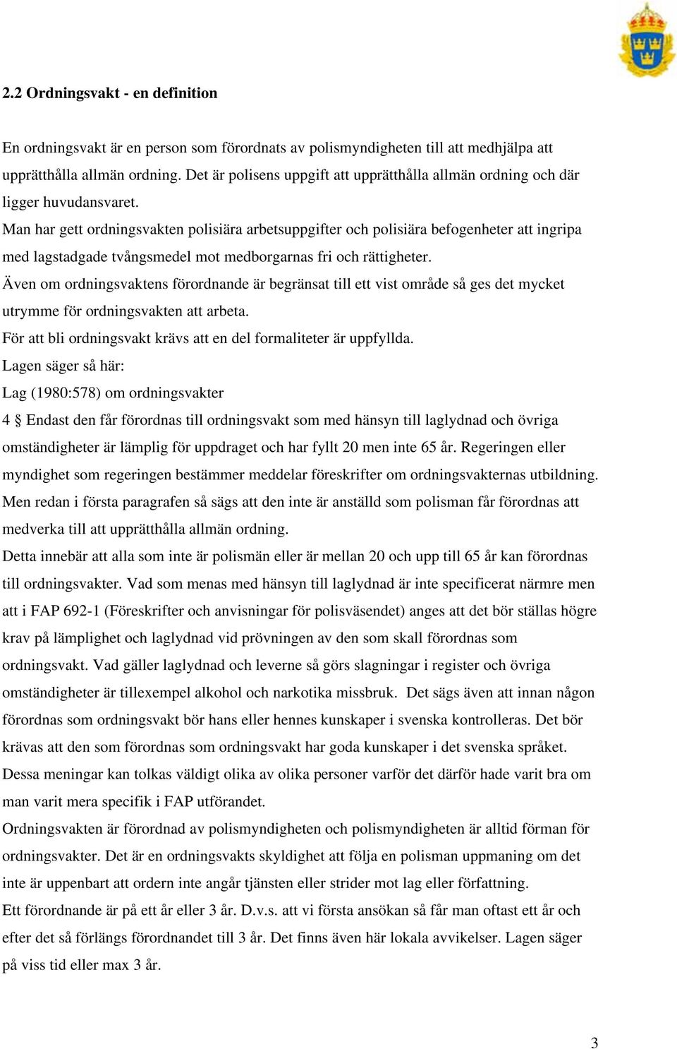 Man har gett ordningsvakten polisiära arbetsuppgifter och polisiära befogenheter att ingripa med lagstadgade tvångsmedel mot medborgarnas fri och rättigheter.
