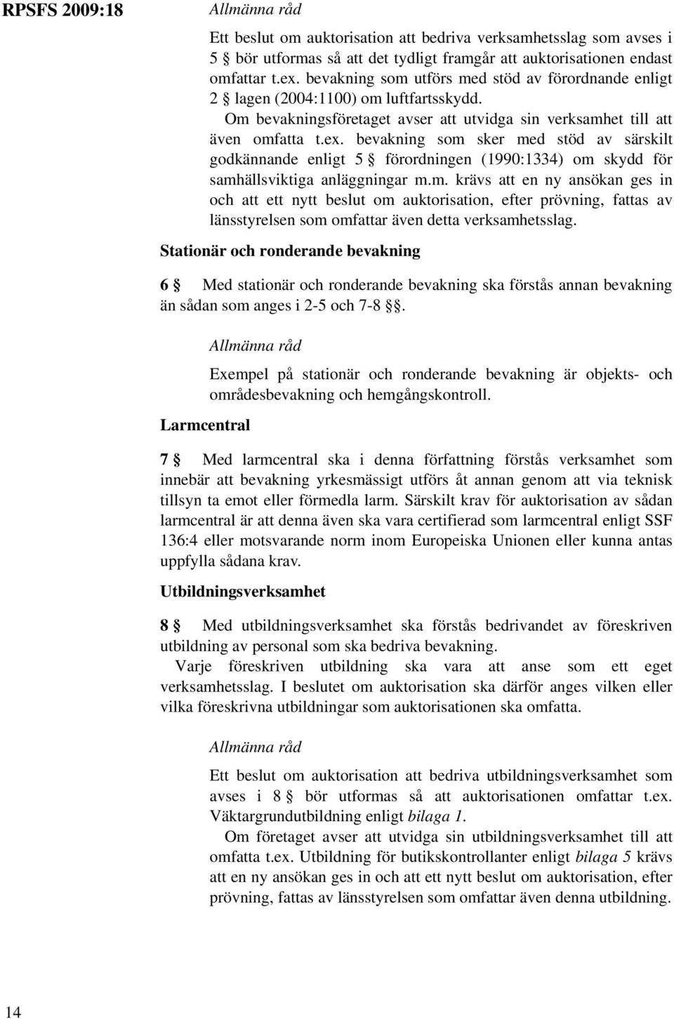bevakning som sker med stöd av särskilt godkännande enligt 5 förordningen (1990:1334) om skydd för samhällsviktiga anläggningar m.m. krävs att en ny ansökan ges in och att ett nytt beslut om auktorisation, efter prövning, fattas av länsstyrelsen som omfattar även detta verksamhetsslag.