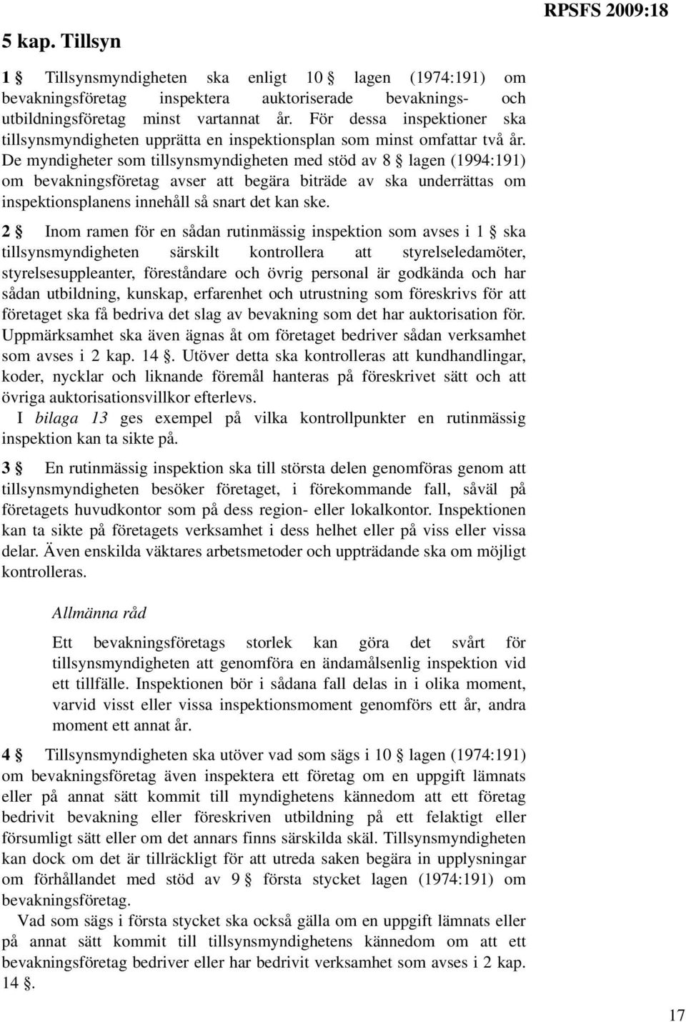 De myndigheter som tillsynsmyndigheten med stöd av 8 lagen (1994:191) om bevakningsföretag avser att begära biträde av ska underrättas om inspektionsplanens innehåll så snart det kan ske.