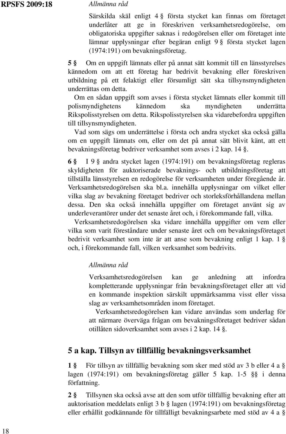 5 Om en uppgift lämnats eller på annat sätt kommit till en länsstyrelses kännedom om att ett företag har bedrivit bevakning eller föreskriven utbildning på ett felaktigt eller försumligt sätt ska