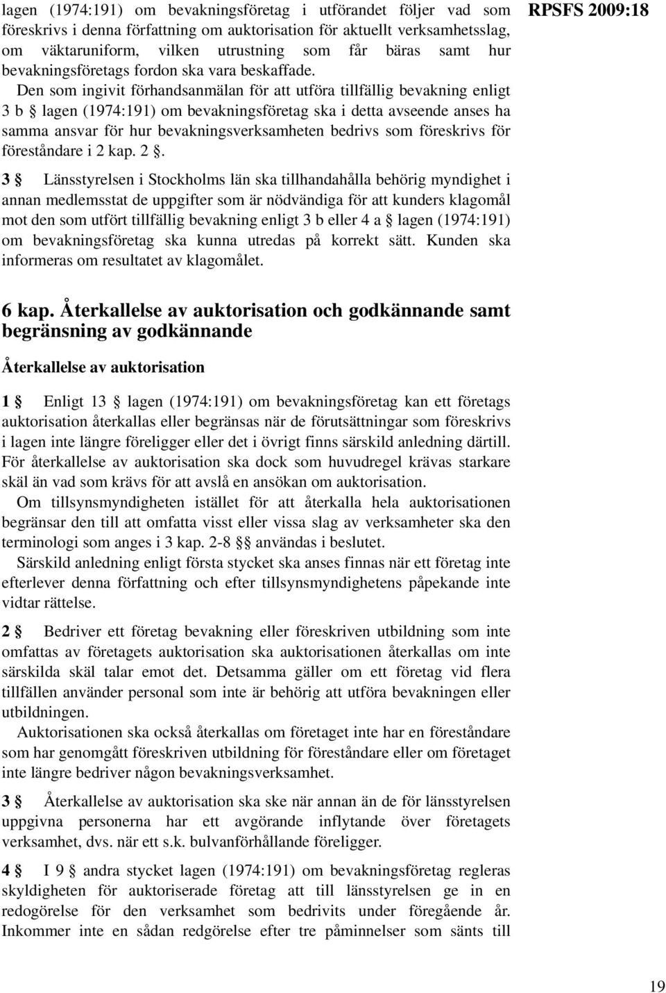 Den som ingivit förhandsanmälan för att utföra tillfällig bevakning enligt 3 b lagen (1974:191) om bevakningsföretag ska i detta avseende anses ha samma ansvar för hur bevakningsverksamheten bedrivs