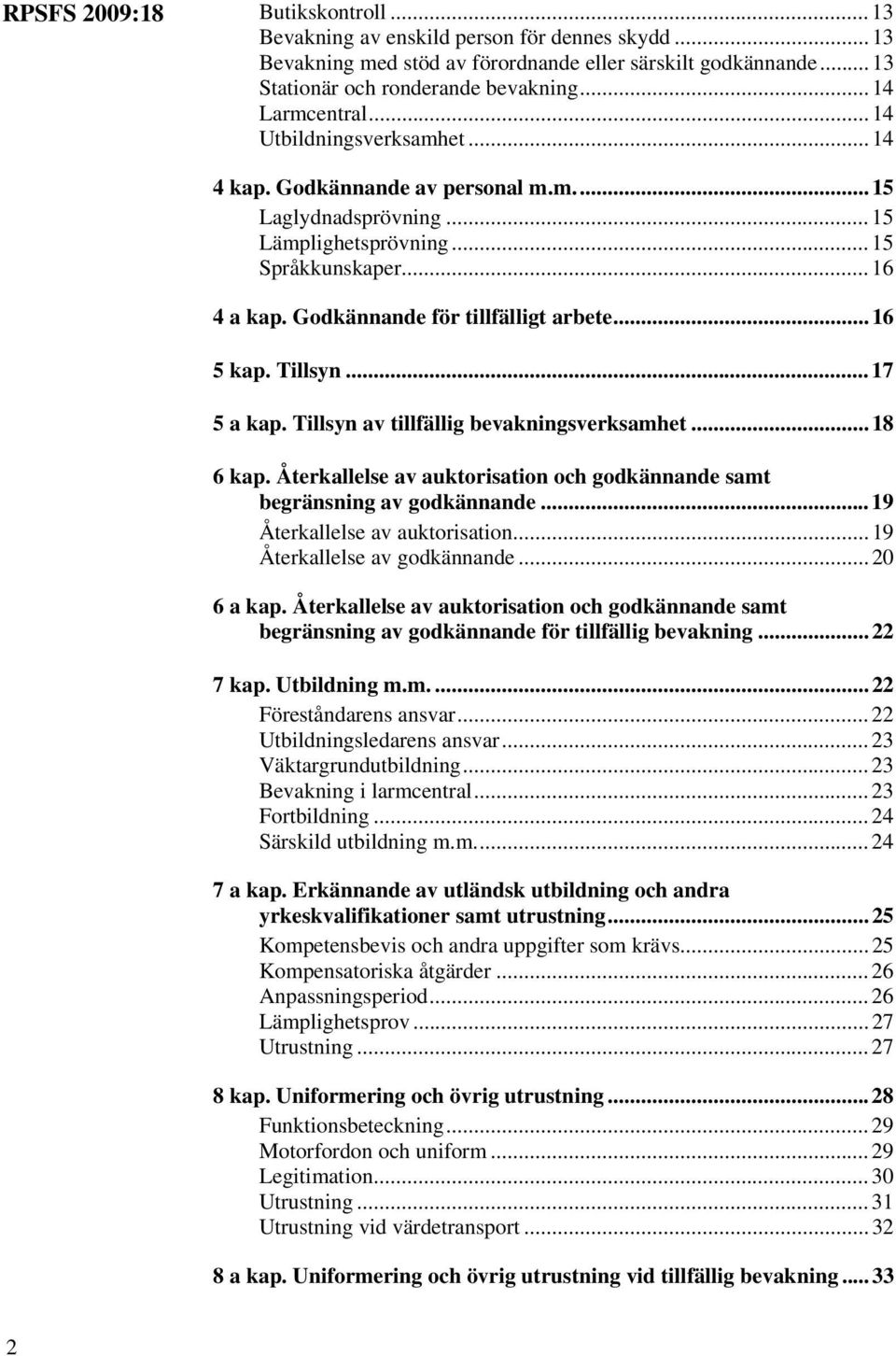 Godkännande för tillfälligt arbete... 16 5 kap. Tillsyn... 17 5 a kap. Tillsyn av tillfällig bevakningsverksamhet... 18 6 kap.