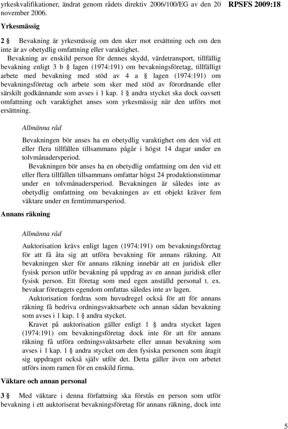 Bevakning av enskild person för dennes skydd, värdetransport, tillfällig bevakning enligt 3 b lagen (1974:191) om bevakningsföretag, tillfälligt arbete med bevakning med stöd av 4 a lagen (1974:191)