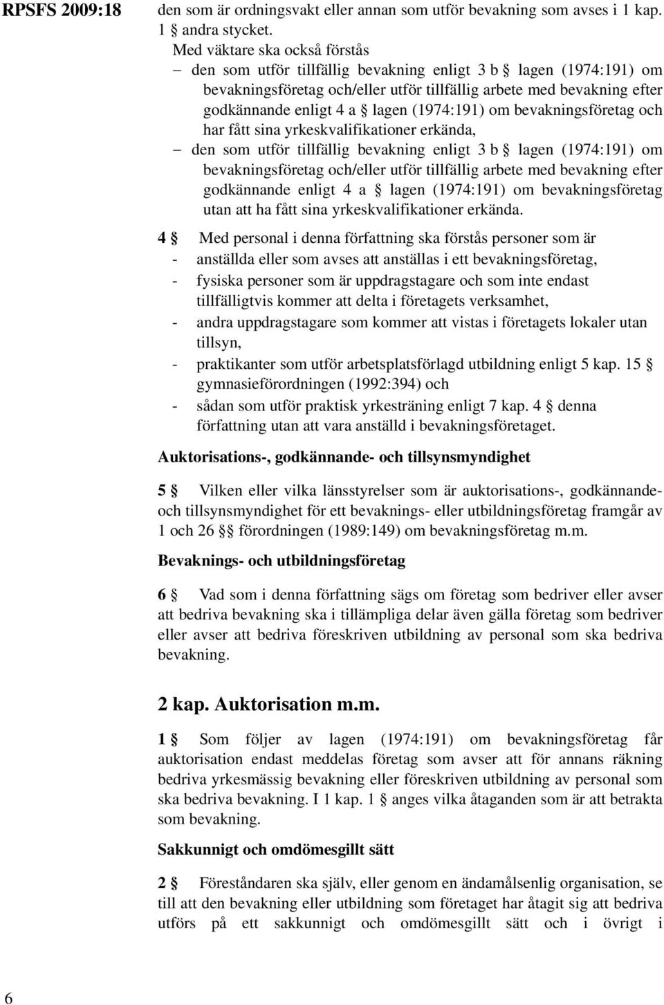 (1974:191) om bevakningsföretag och har fått sina yrkeskvalifikationer erkända, den som utför tillfällig bevakning enligt 3 b lagen (1974:191) om bevakningsföretag och/eller utför tillfällig arbete