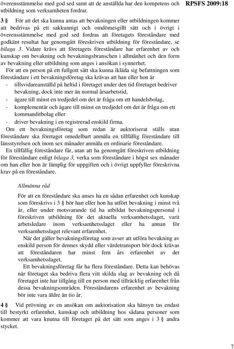 föreståndare med godkänt resultat har genomgått föreskriven utbildning för föreståndare, se bilaga 3.