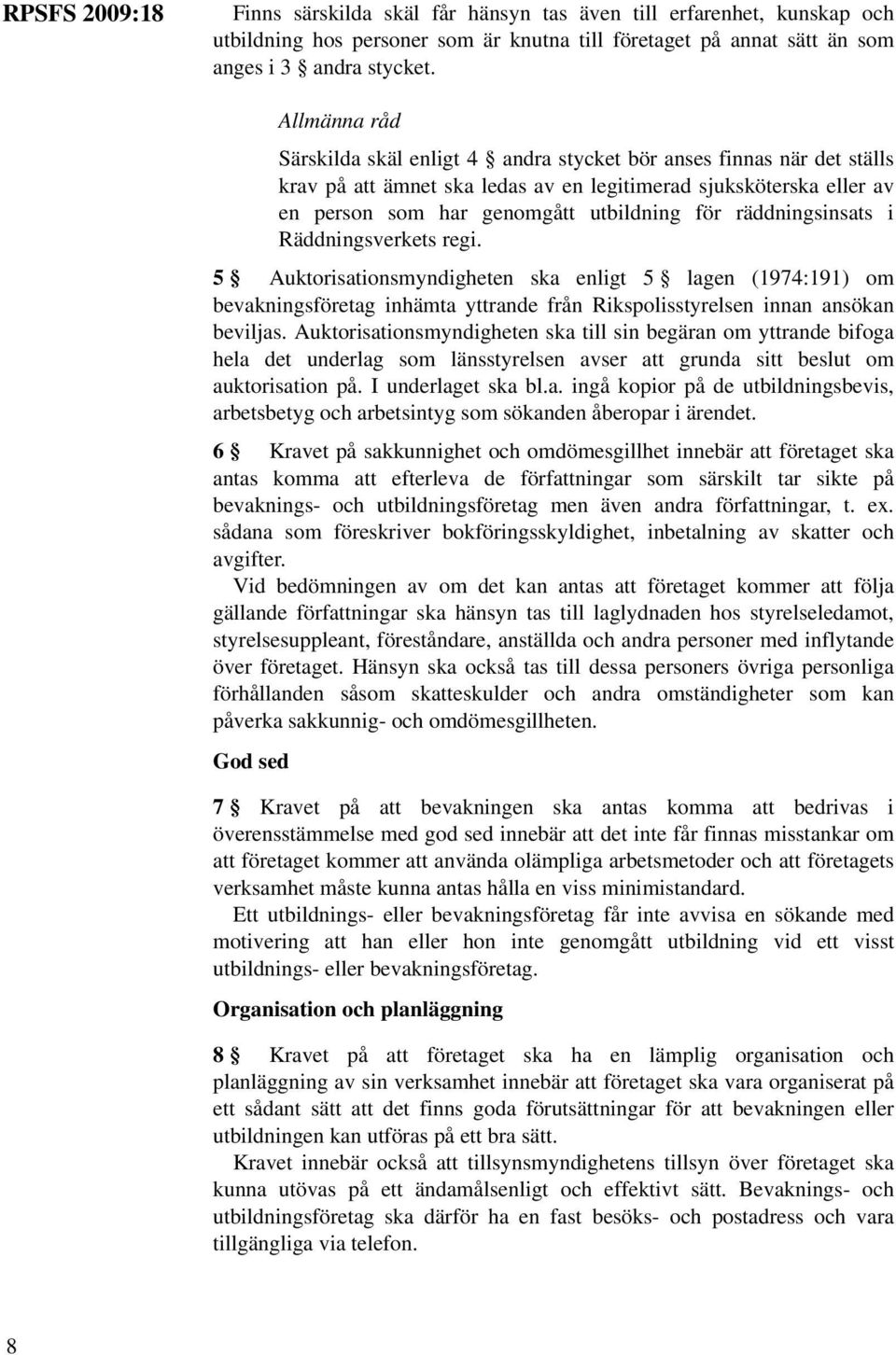 räddningsinsats i Räddningsverkets regi. 5 Auktorisationsmyndigheten ska enligt 5 lagen (1974:191) om bevakningsföretag inhämta yttrande från Rikspolisstyrelsen innan ansökan beviljas.