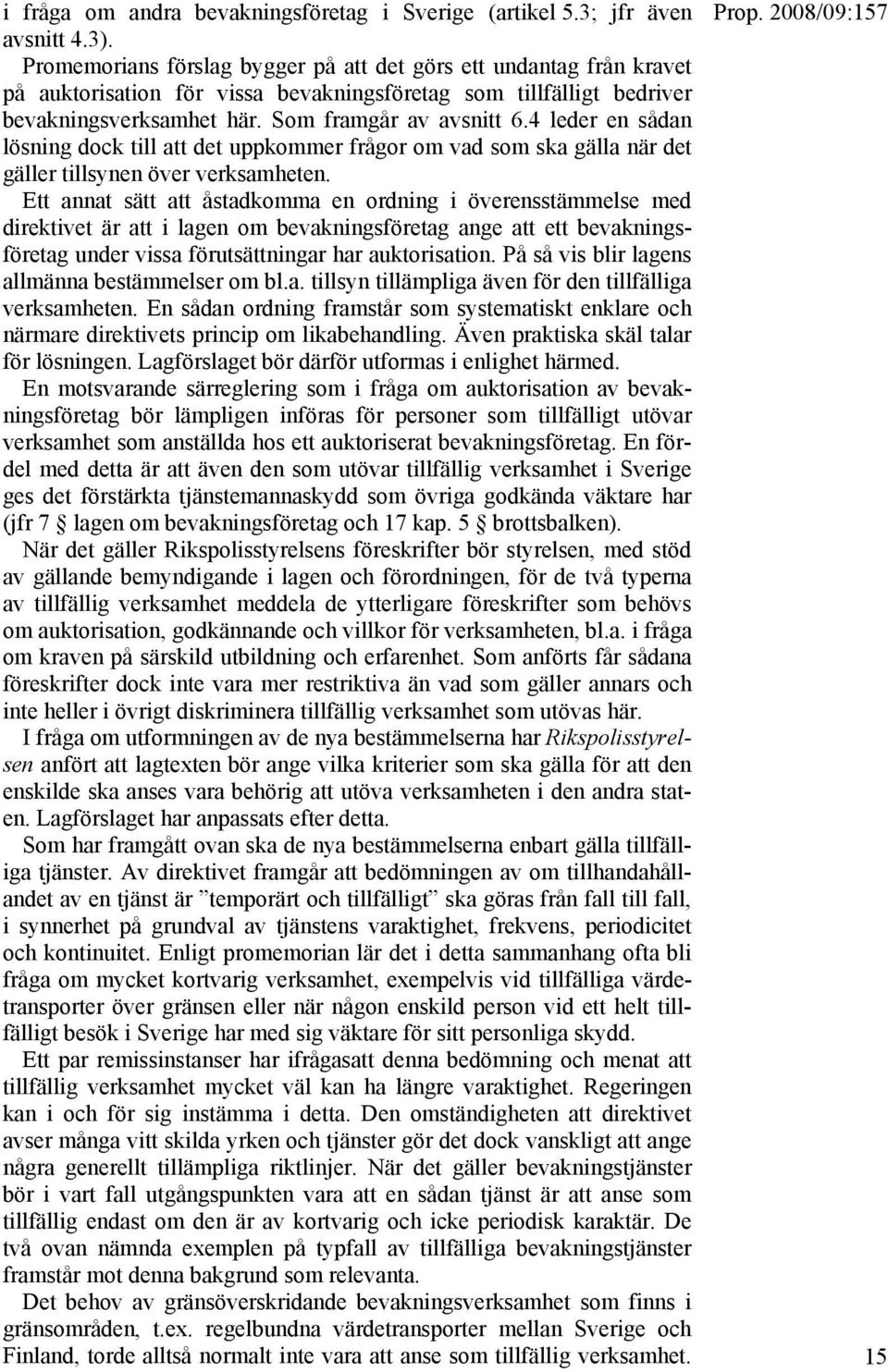 4 leder en sådan lösning dock till att det uppkommer frågor om vad som ska gälla när det gäller tillsynen över verksamheten.