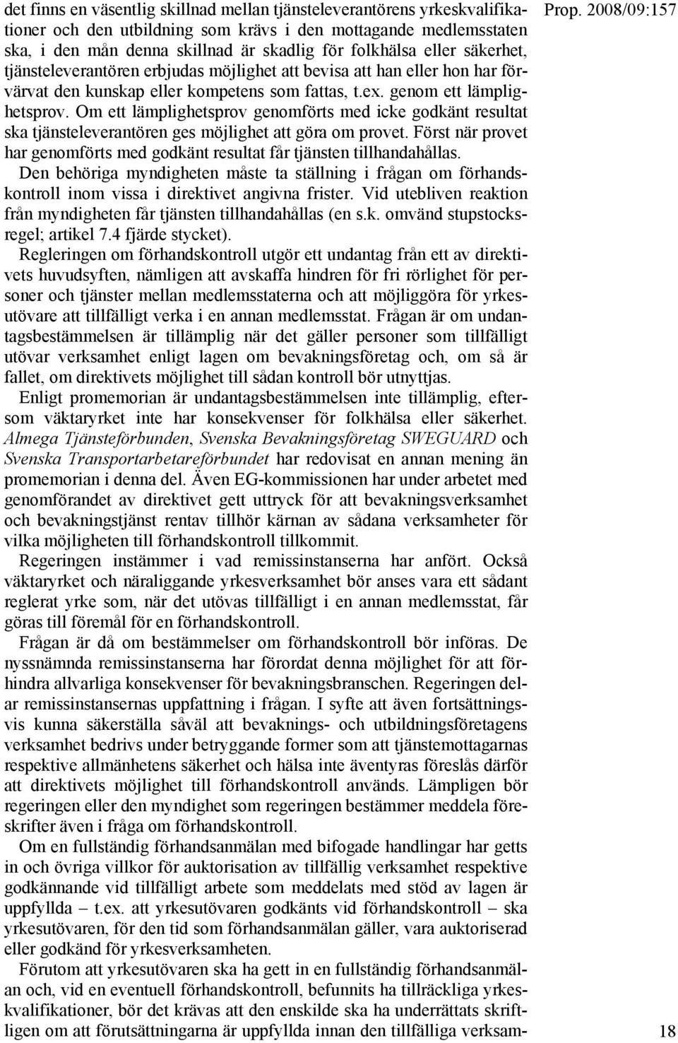 Om ett lämplighetsprov genomförts med icke godkänt resultat ska tjänsteleverantören ges möjlighet att göra om provet. Först när provet har genomförts med godkänt resultat får tjänsten tillhandahållas.