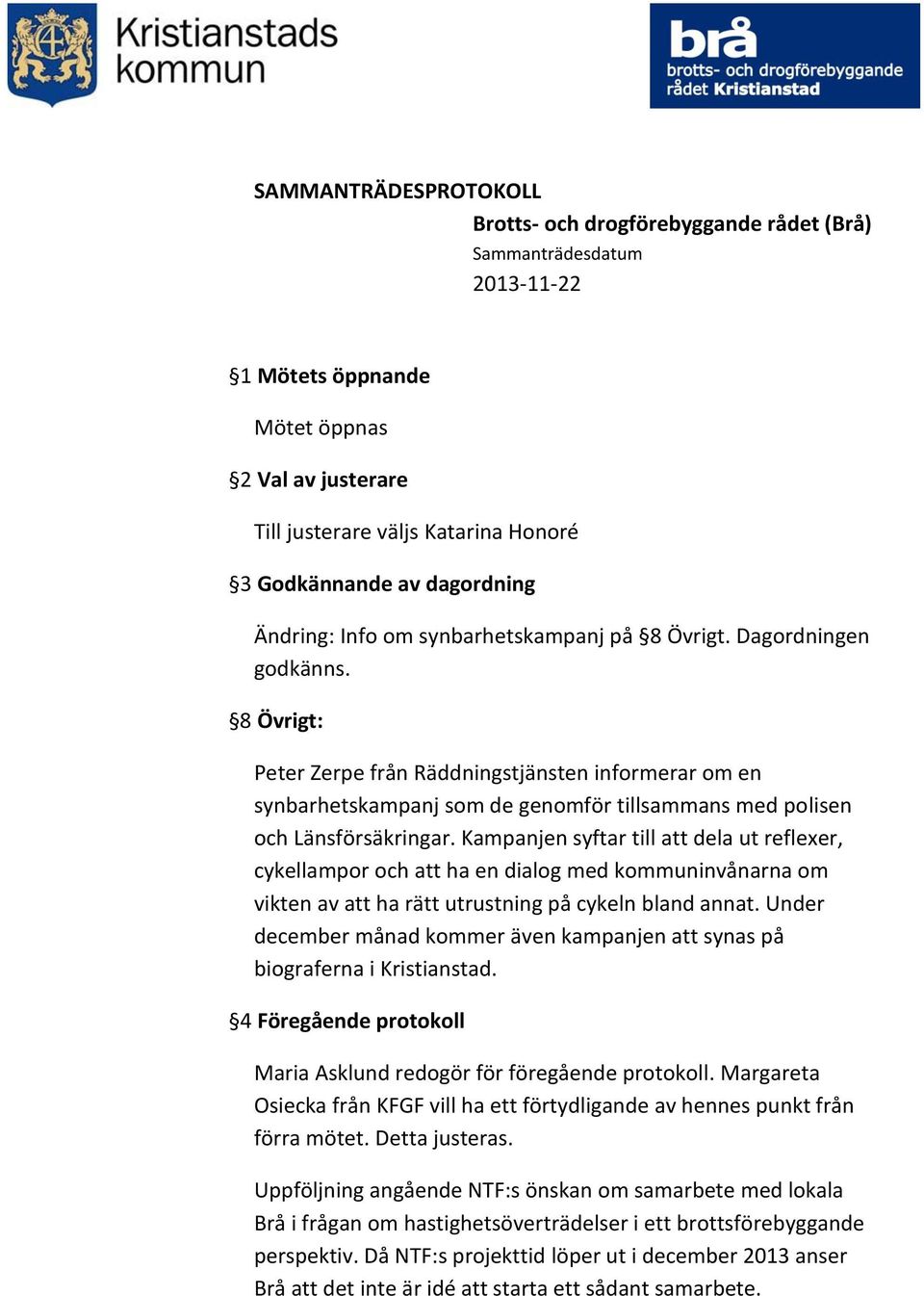 Kampanjen syftar till att dela ut reflexer, cykellampor och att ha en dialog med kommuninvånarna om vikten av att ha rätt utrustning på cykeln bland annat.