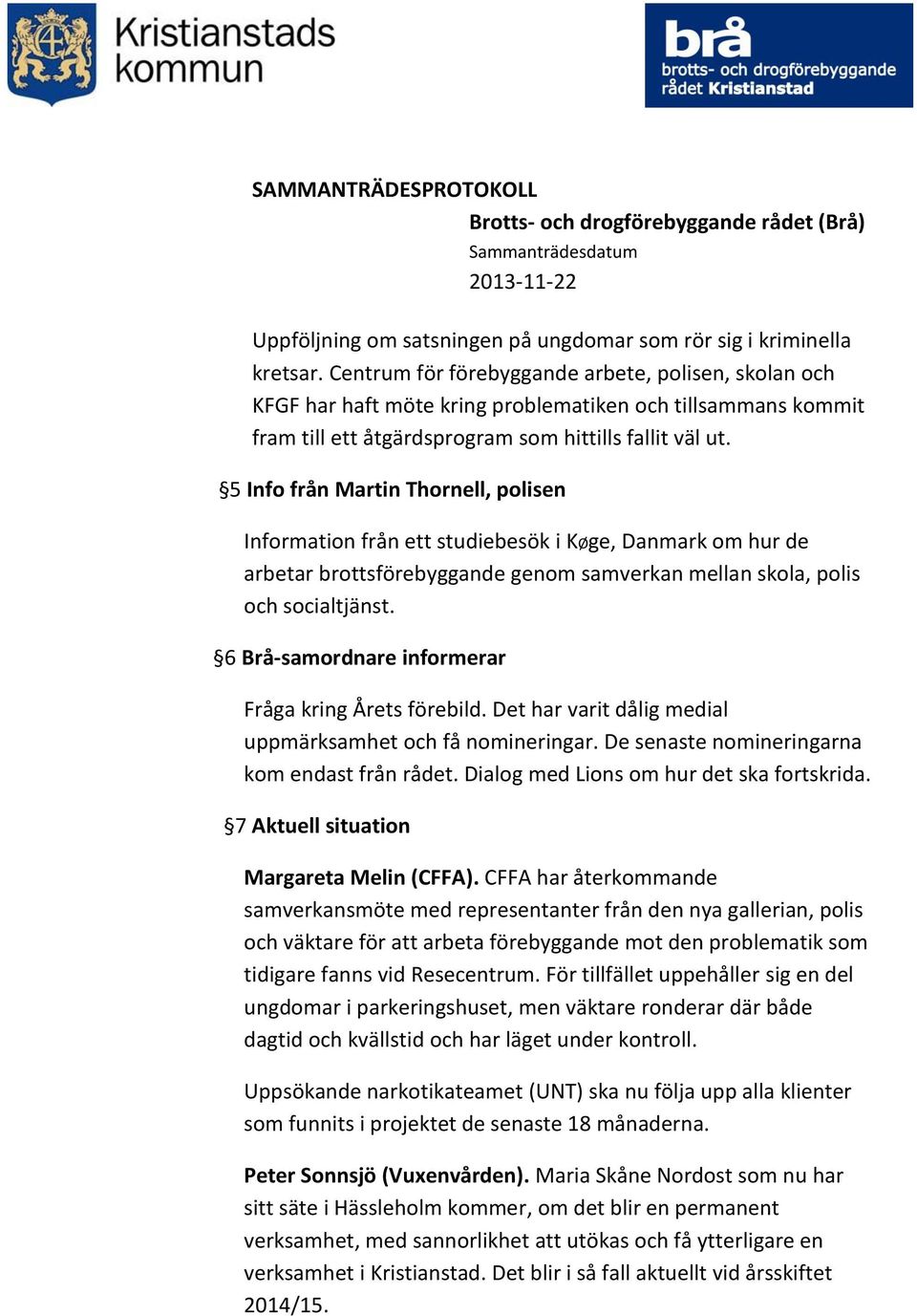 5 Info från Martin Thornell, polisen Information från ett studiebesök i KØge, Danmark om hur de arbetar brottsförebyggande genom samverkan mellan skola, polis och socialtjänst.