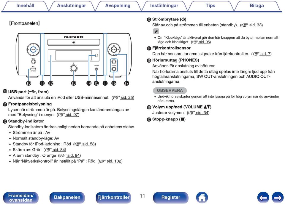 Belysningsfärgen kan ändra/stängas av med Belysning i menyn. (v sid. 97) L Standby-indikator Standby-indikatorn ändras enligt nedan beroende på enhetens status.
