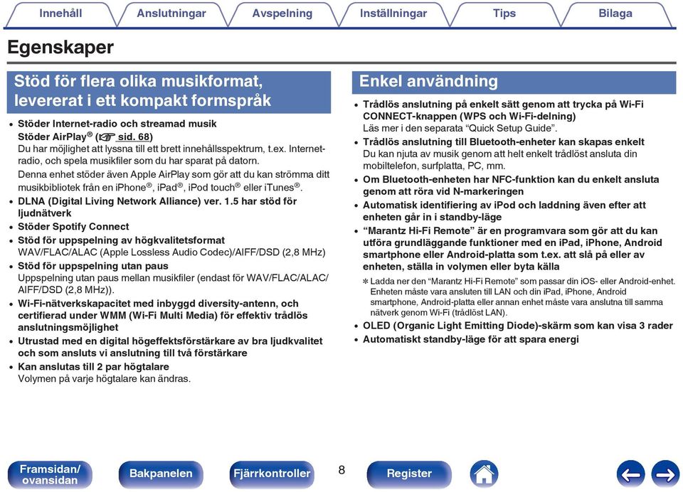 Denna enhet stöder även Apple AirPlay som gör att du kan strömma ditt musikbibliotek från en iphone, ipad, ipod touch eller itunes. 0 DLNA (Digital Living Network Alliance) ver. 1.