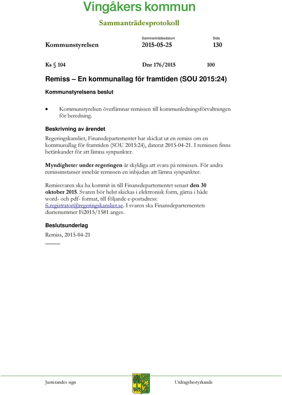 Myndigheter under regeringen är skyldiga att svara på remissen. För andra remissinstanser innebär remissen en inbjudan att lämna synpunkter.