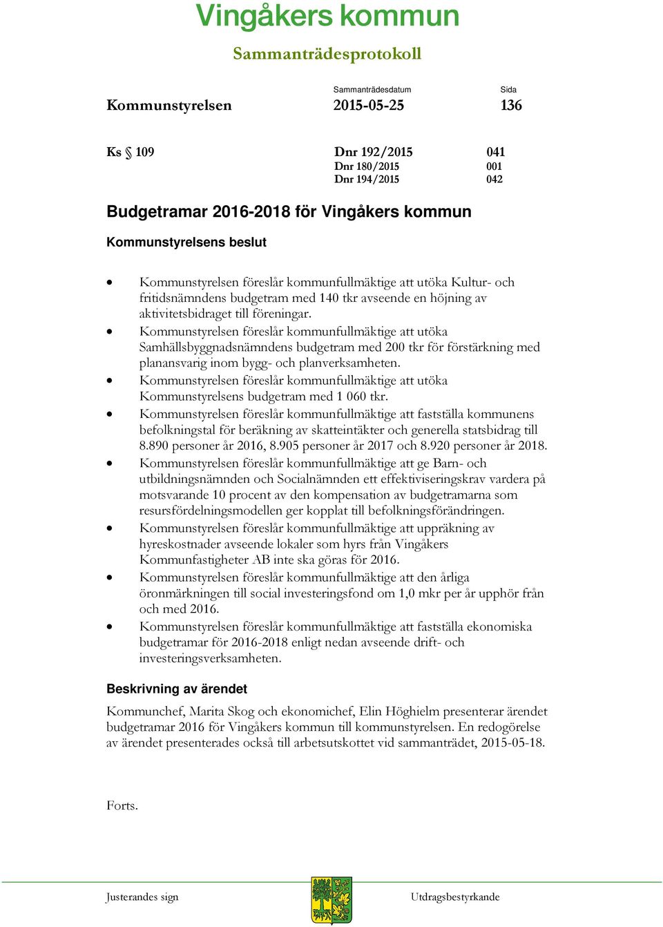 Kommunstyrelsen föreslår kommunfullmäktige att utöka Samhällsbyggnadsnämndens budgetram med 200 tkr för förstärkning med planansvarig inom bygg- och planverksamheten.